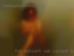 Fun, patient, open-minded and in Oak Island, NC honest.