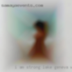 I am Lake Geneva, WI strong, calm, affectionate.