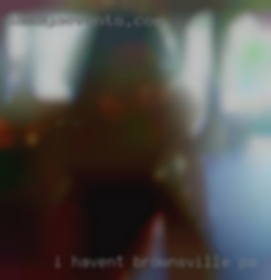 I haven't had sex in near Brownsville, PA over 3 months.